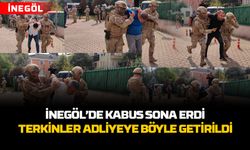 İnegöl'de Kabus Sona Erdi! Terkinler Adliyeye Getirildi!