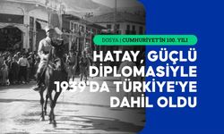 Cumhuriyet'in diplomasiyle kazandığı zafer: Hatay