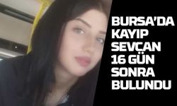 Bursa'da Kayıp Sevcan 16 Gün Sonra Bulundu!