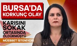 Bursa'da Korkunç Olay: Karısını Öldüren Koca İçin Ağırlaştırılmış Müebbet Talebi