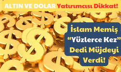 Altın ve Dolar Yatırımcısı Dikkat: İslam Memiş “Yüzlerce Kez” Dedi Müjdeyi Verdi! “2024 Yılı İtibariyle…”