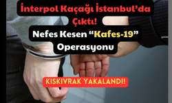 İnterpol Kaçağı İstanbul’da Çıktı: Nefes Kesen “Kafes-19” Operasyonu ile Kıskıvrak Yakalandı!