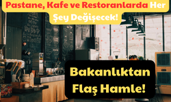 Bakanlıktan Flaş Hamle: Pastane, Kafe ve Restoranlarda Her Şey Değişecek!