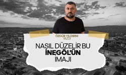 Nasıl düzelir bu İnegöl'ün imajı