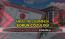 Miras Paylaşımında Sorun Çözüldü! "Artık Mirasın Eşit Paylaşımı Zorunlu Olacak"