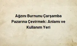 Ağzını Burnunu Çarşamba Pazarına Çevirmek: Anlamı ve Kullanım Yeri