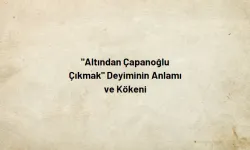 "Altından Çapanoğlu Çıkmak" Deyiminin Anlamı ve Kökeni