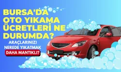 Bursa'da Oto Yıkama Ücretleri Ne Durumda? Araçlarınızı Nerede Yıkatmak Daha Mantıklı?