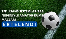 TFF Lisans Sistemi Arızası Nedeniyle Amatör Küme Maçları Ertelendi