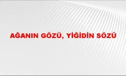 AĞANIN GÖZÜ, YİĞİDİN ÖZÜ ATASÖZÜ NE DEMEK NE ANLAMA GELİR?