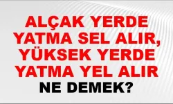 Alçak Yerde Yatma El Alır, Yüksek Yerde Yatma Yel Alır Atasözü Ne Demek? Ne Anlama Gelir?