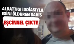 Bursa'da aldattığı iddiasıyla eşini öldüren şahıs, eşcinsel çıktı