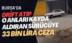 Bursa'da drift atıp o anları kayda aldıran sürücüye 33 bin lira ceza