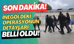 İnegöl'deki Operasyonun Detayları Belli Oldu!