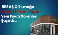 BESAŞ O Ekmeğe Yüzde 150 Zam Yaptı: Yeni Fiyatı Görenleri Şaşırttı...