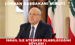 Lübnan Başbakanı Mikati,  İsrail ile ateşkes olabileceğini söyledi !