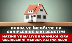 Bursa ve İnegöl'de Ev Sahiplerine Sıkı Denetim: Hazine ve Maliye Bakanlığı Kira Gelirlerini Mercek Altına Aldı!