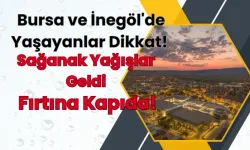 Bursa ve İnegöl'de Yaşayanlar Dikkat! Sağanak Yağışlar Geldi, Fırtına Kapıda!