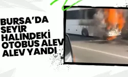 Bursa'da seyir halindeki otobüs alev alev yandı