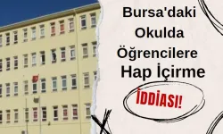 Bursa'daki Okulda Öğrencilere Hap İçirme İddiası!