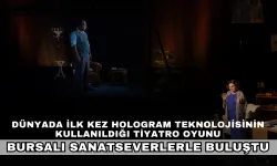 Dünyada ilk kez hologram teknolojisinin kullanıldığı tiyatro oyunu Bursalı sanatseverlerle buluştu