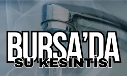 Bursa'nın o ilçelerinde su kesintisi!