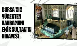 Bursa’nın Yürekten Kahramanı Emir Sultan’ın Hikayesi