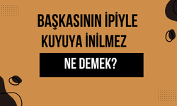 Başkasının İpiyle Kuyuya İnilmez Atasözü Ne Demek? Ne Anlama Geliyor?