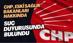 CHP, Eski Sağlık Bakanları Hakkında Suç Duyurusunda Bulundu