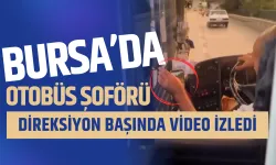 Bursa'da otobüs şoförü direksiyon başında video izledi