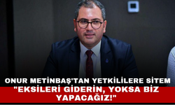 Onur Metinbaş'tan Yetkililere Sitem: "Eksileri Giderin, Yoksa Biz Yapacağız!"