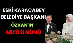 Eski Karacabey Belediye Başkanı Özkan'ın mutlu günü