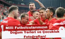 Milli Futbolcularımızın Doğum Yerleri ve Çocukluk Fotoğrafları Şaşırtıyor!