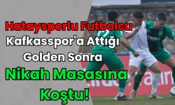 Hataysporlu Futbolcu, Kafkasspor'a Attığı Golden Sonra Nikah Masasına Koştu!