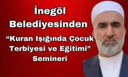 İnegöl Belediyesinden “Kuran Işığında Çocuk Terbiyesi ve Eğitimi” Semineri