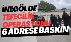 İnegöl'de Tefecilik Operasyonu: 6 Adrese Baskın