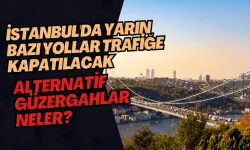 İstanbul'da Yarın Bazı Yollar Trafiğe Kapatılacak: Alternatif Güzergahlar Neler?