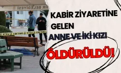 Kabir ziyaretine gelen anne ve iki kızı öldürüldü!