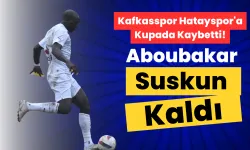 Kafkasspor Hatayspor'a Kupada Kaybetti! Aboubakar Suskun Kaldı