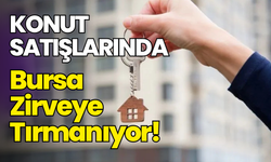 Konut Satışlarında Bursa Zirveye Tırmanıyor!