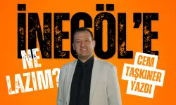 İNEGÖL’E NE LAZIM?