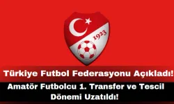 Türkiye Futbol Federasyonu Açıkladı: Amatör Futbolcu 1. Transfer ve Tescil Dönemi Uzatıldı!