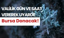 Valilik Gün ve Saat Vererek Uyardı: Bursa Donacak!