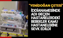 "Yenidoğan çetesi" iddianamesinde adı geçen hastanelerdeki bebekler kamu hastanelerine sevk edildi