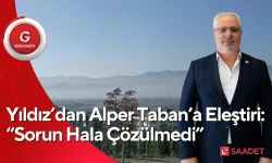 Yıldız’dan Alper Taban’a Eleştiri: “Sorun Hala Çözülmedi”