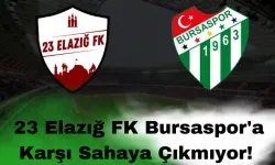 23 Elazığ FK Bursaspor'a Karşı Sahaya Çıkmıyor!