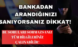 Bankanızdan Arandığınızı Sanıyorsanız Dikkat! Bu Soruları Sormazsanız Tüm Bilgileriniz Çalınabilir!