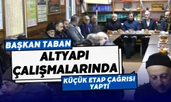 Başkan Taban, Altyapı Çalışmalarında Küçük Etap Çağrısı Yaptı