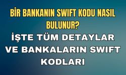 Bir Bankanın Swıft Kodu Nasıl Bulunur? İşte Tüm Detaylar Ve Bankaların Swıft Kodları