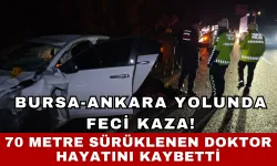 Bursa-Ankara Yolunda Feci Kaza! 70 Metre Sürüklenen Doktor Hayatını Kaybetti